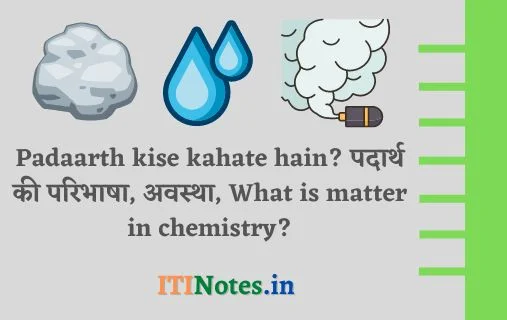 पदार्थ किसे कहते हैं ? परिभाषा, गुण, अवस्था, प्रकार